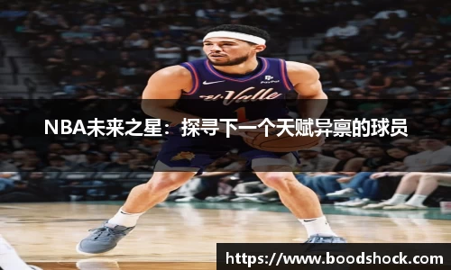 NBA未来之星：探寻下一个天赋异禀的球员