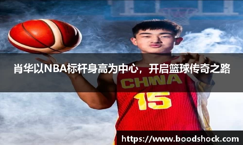 肖华以NBA标杆身高为中心，开启篮球传奇之路